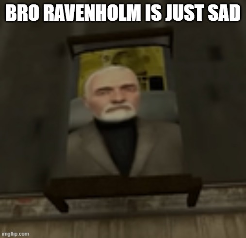 breen bed | BRO RAVENHOLM IS JUST SAD | image tagged in breen bed | made w/ Imgflip meme maker