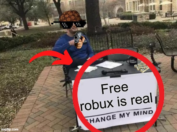 Change My Mind | Free robux is real | image tagged in change my mind,roblox,robux,free robux | made w/ Imgflip meme maker