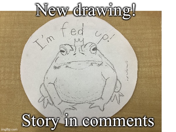 :p | New drawing! Story in comments | image tagged in grumpy toad,realistic,drawings | made w/ Imgflip meme maker
