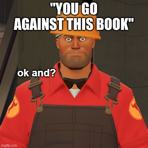 ok and? | "YOU GO AGAINST THIS BOOK" | image tagged in ok and | made w/ Imgflip meme maker