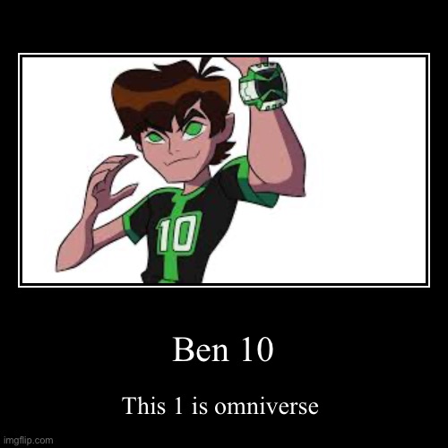 Ben 10 is my fav cartoon! | Ben 10 | This 1 is omniverse | image tagged in funny,demotivationals | made w/ Imgflip demotivational maker