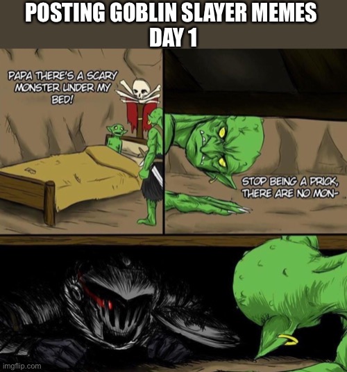 Goblins will be harmed in the making of these memes | POSTING GOBLIN SLAYER MEMES 
DAY 1 | image tagged in goblin slayer,anime | made w/ Imgflip meme maker