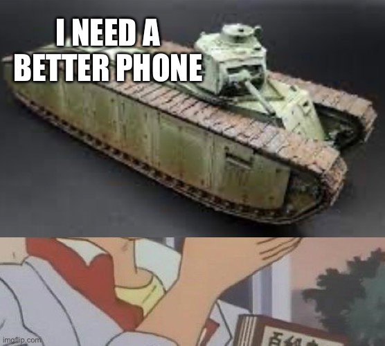 I NEED A BETTER PHONE | made w/ Imgflip meme maker