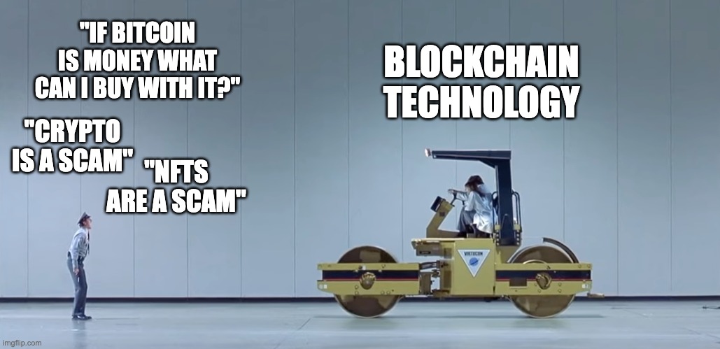 Blockchain steamroller | "IF BITCOIN IS MONEY WHAT CAN I BUY WITH IT?"; BLOCKCHAIN TECHNOLOGY; "CRYPTO IS A SCAM"; "NFTS ARE A SCAM" | image tagged in crypto,blockchain,nfts,austin powers | made w/ Imgflip meme maker
