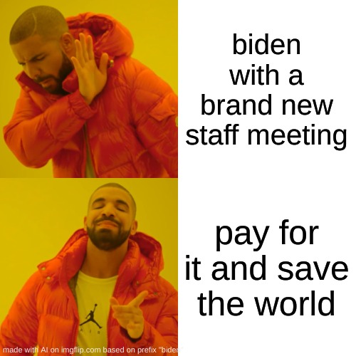 Drake Hotline Bling | biden with a brand new staff meeting; pay for it and save the world | image tagged in memes,drake hotline bling | made w/ Imgflip meme maker