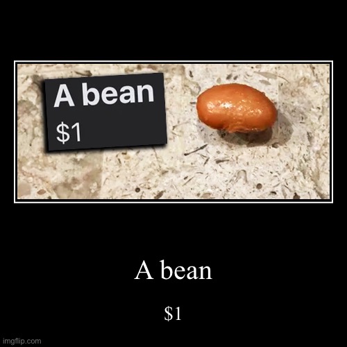 Bean | A bean | $1 | image tagged in funny,demotivationals | made w/ Imgflip demotivational maker