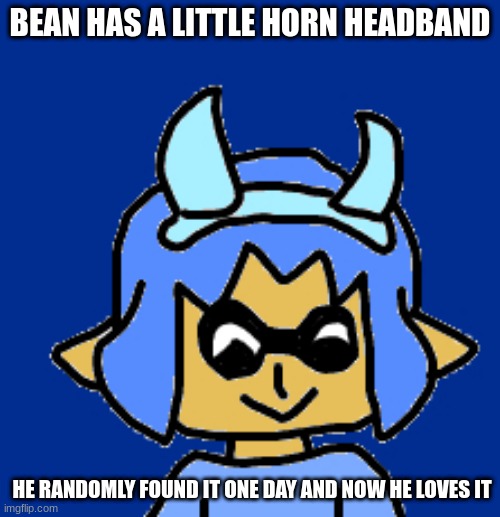 He wants to be like his momma :) | BEAN HAS A LITTLE HORN HEADBAND; HE RANDOMLY FOUND IT ONE DAY AND NOW HE LOVES IT | made w/ Imgflip meme maker