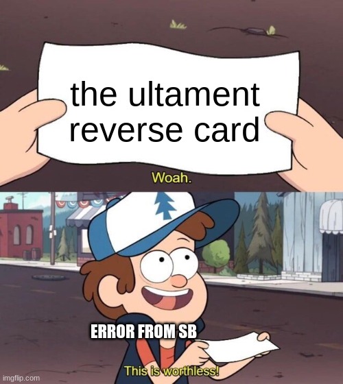 Gravity Falls Meme | the ultament reverse card ERROR FROM SB | image tagged in gravity falls meme | made w/ Imgflip meme maker