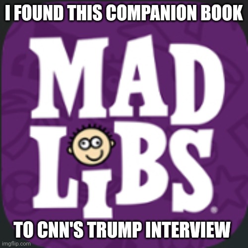Don't worry, you can change the narrative | I FOUND THIS COMPANION BOOK; TO CNN'S TRUMP INTERVIEW | image tagged in mad lib,democrat,liberal,politics | made w/ Imgflip meme maker