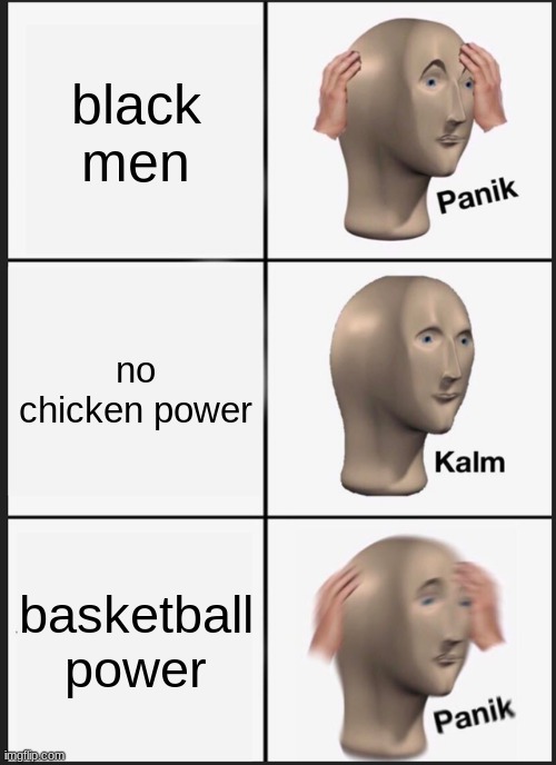 Panik Kalm Panik Meme | black men; no chicken power; basketball power | image tagged in memes,panik kalm panik | made w/ Imgflip meme maker