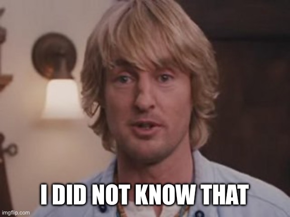 Owen Wilson Wow | I DID NOT KNOW THAT | image tagged in owen wilson wow | made w/ Imgflip meme maker