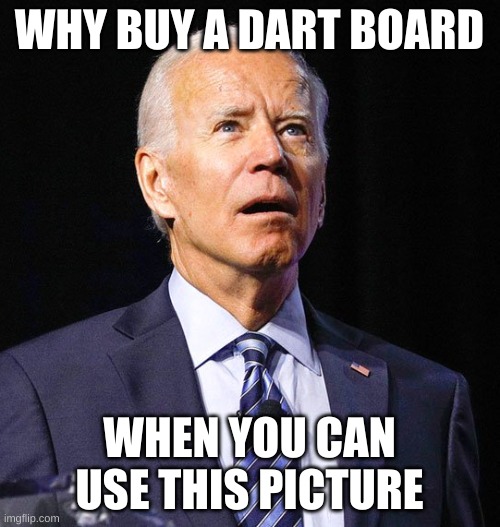 Joe Biden | WHY BUY A DART BOARD WHEN YOU CAN USE THIS PICTURE | image tagged in joe biden | made w/ Imgflip meme maker