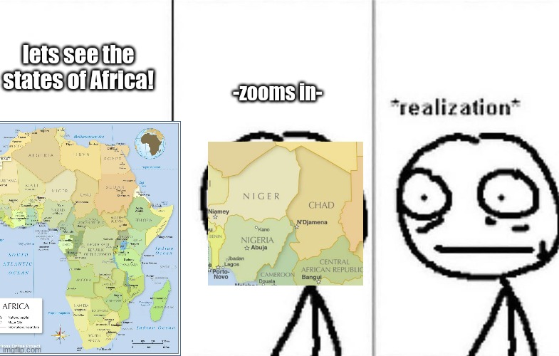 wait waht da | lets see the states of Africa! -zooms in- | image tagged in realization meme,africa,oh my goodness,erm | made w/ Imgflip meme maker