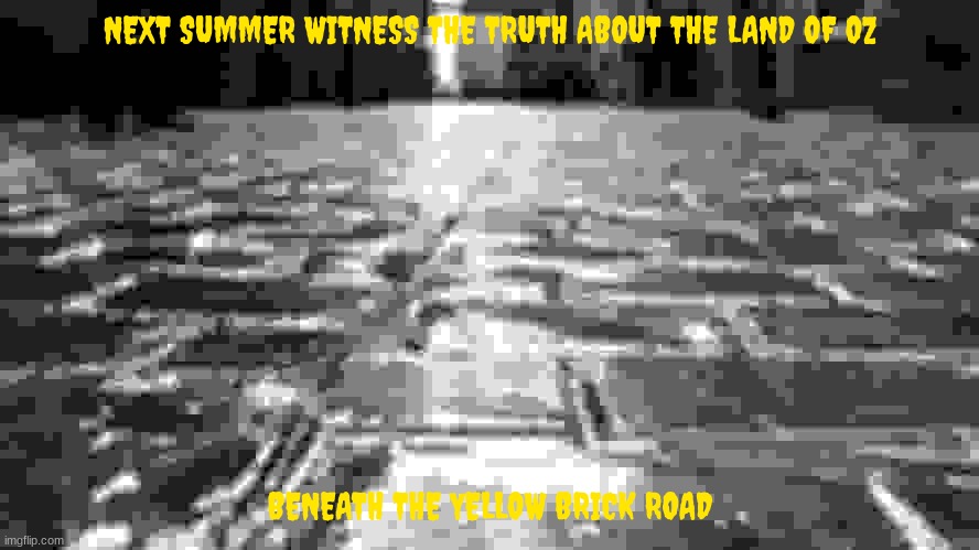 movies that might happen someday part 40 | NEXT SUMMER WITNESS THE TRUTH ABOUT THE LAND OF OZ; BENEATH THE YELLOW BRICK ROAD | image tagged in golden road,wizard of oz,horror movie,public domain | made w/ Imgflip meme maker