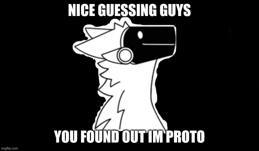 Nice guessing | NICE GUESSING GUYS; YOU FOUND OUT IM PROTO | image tagged in protogen but dark background | made w/ Imgflip meme maker
