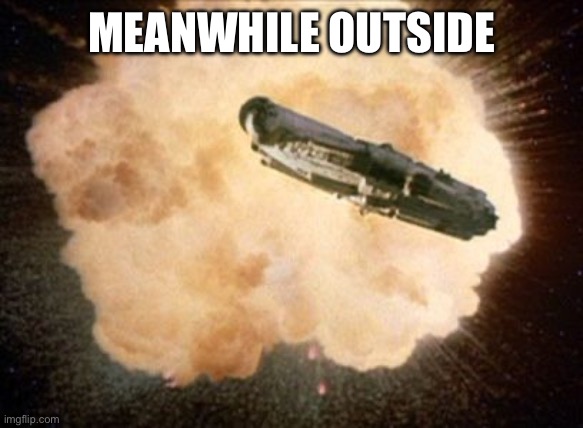 Star Wars Exploding Death Star | MEANWHILE OUTSIDE | image tagged in star wars exploding death star | made w/ Imgflip meme maker