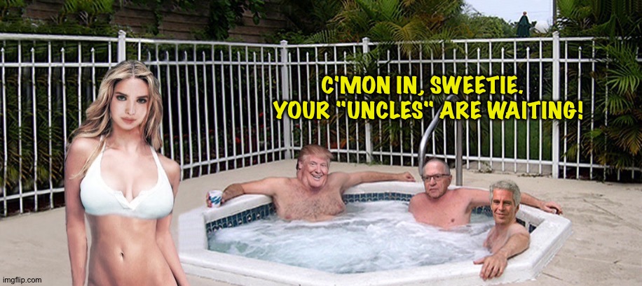 C'MON IN, SWEETIE.  
YOUR "UNCLES" ARE WAITING! | made w/ Imgflip meme maker