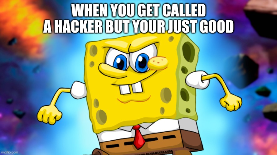 I've had this happen so many times | WHEN YOU GET CALLED A HACKER BUT YOUR JUST GOOD | image tagged in ultra instinct spongebob | made w/ Imgflip meme maker