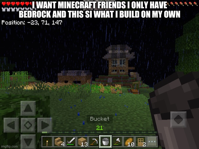 I did this in survival it still needs time to make | I WANT MINECRAFT FRIENDS I ONLY HAVE BEDROCK AND THIS IS WHAT I BUILD ON MY OWN | made w/ Imgflip meme maker