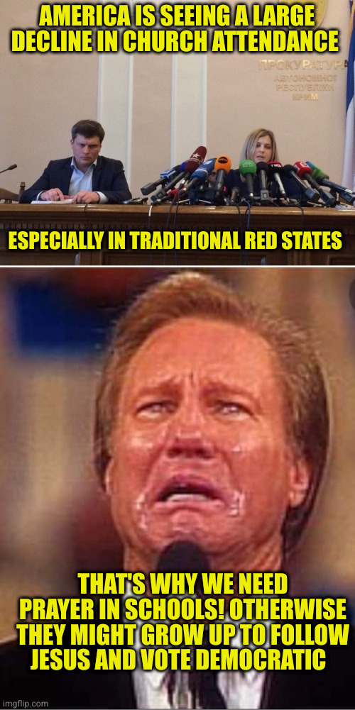 Republicans are dying out. Couldn't happen to a nicer group of nazis | AMERICA IS SEEING A LARGE DECLINE IN CHURCH ATTENDANCE; ESPECIALLY IN TRADITIONAL RED STATES; THAT'S WHY WE NEED PRAYER IN SCHOOLS! OTHERWISE THEY MIGHT GROW UP TO FOLLOW JESUS AND VOTE DEMOCRATIC | image tagged in reporter meme,fake christian | made w/ Imgflip meme maker