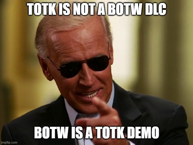botw demo | TOTK IS NOT A BOTW DLC; BOTW IS A TOTK DEMO | image tagged in cool joe biden | made w/ Imgflip meme maker
