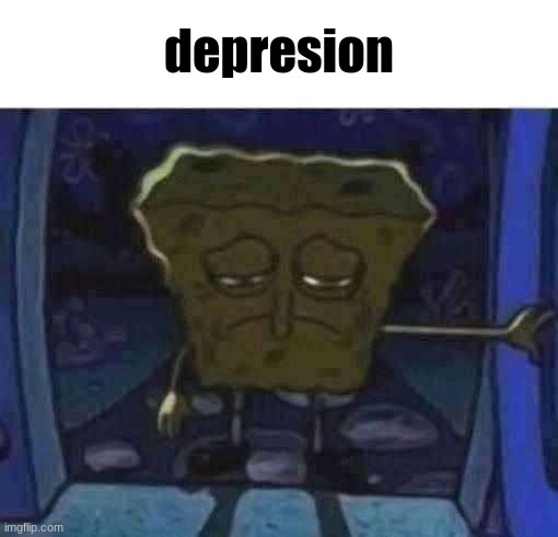 sad spongebob | depresion | image tagged in sad spongebob | made w/ Imgflip meme maker