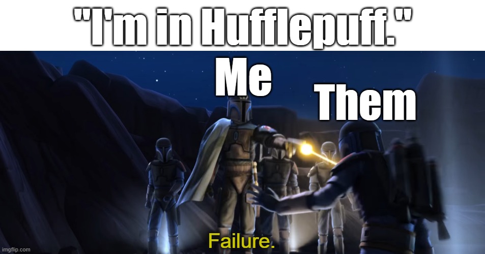 Go and cheat on the quiz. Harry did it. | "I'm in Hufflepuff."; Me; Them | image tagged in failure,die you sorry exucuse of a harry potter fan | made w/ Imgflip meme maker
