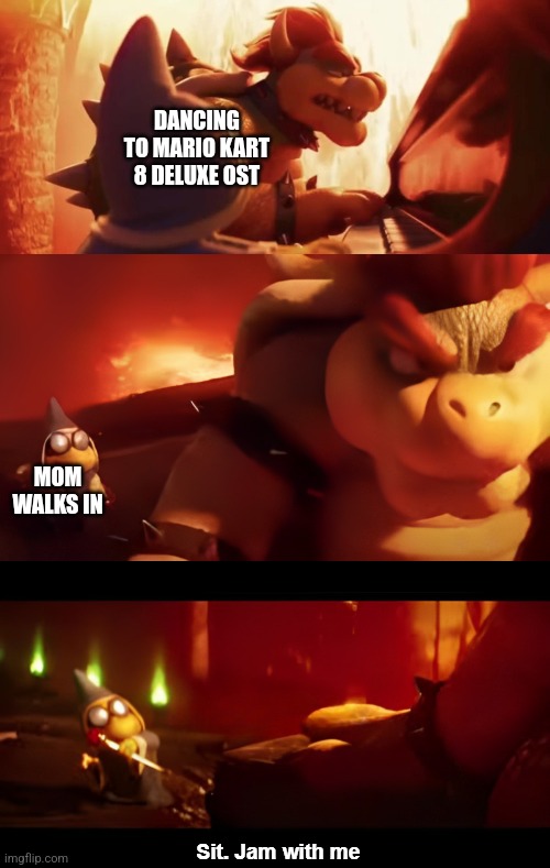 Bowser Jam with me | DANCING TO MARIO KART 8 DELUXE OST; MOM WALKS IN | image tagged in bowser jam with me | made w/ Imgflip meme maker