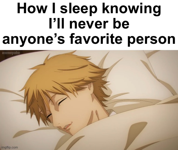 A mimir | How I sleep knowing I’ll never be anyone’s favorite person | made w/ Imgflip meme maker