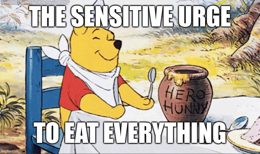 THE SENSITIVE URGE; TO EAT EVERYTHING | image tagged in memes | made w/ Imgflip meme maker