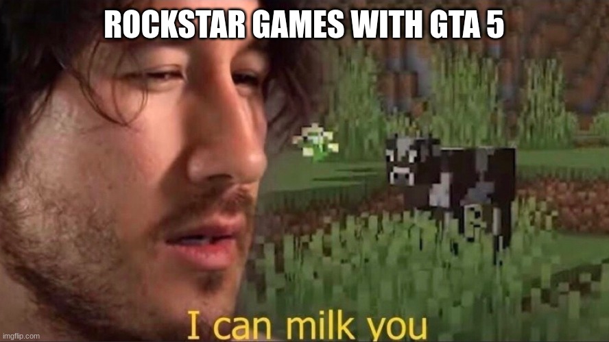 I can milk you (template) | ROCKSTAR GAMES WITH GTA 5 | image tagged in i can milk you template | made w/ Imgflip meme maker