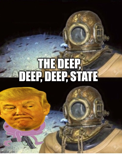 Deep sea diver under pressure | THE DEEP, DEEP, DEEP, STATE | image tagged in deep sea diver under pressure | made w/ Imgflip meme maker