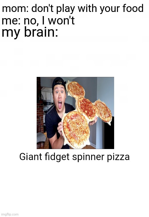 Giant fidget spinner pizza | Giant fidget spinner pizza | image tagged in mom don't play with your food,giant,fidget spinner,pizza,memes,pizzas | made w/ Imgflip meme maker