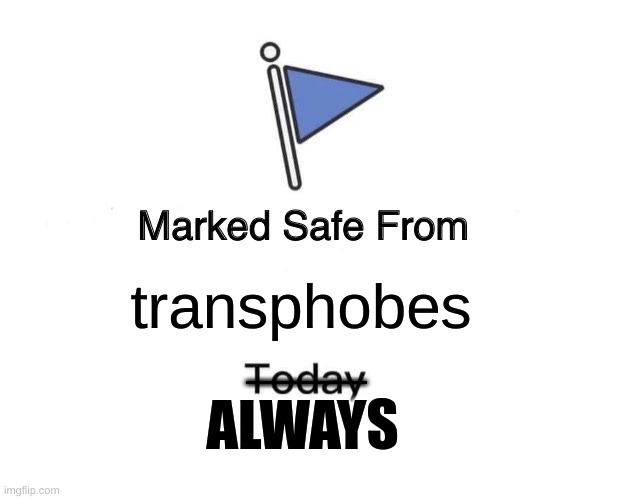 Marked Safe From | transphobes; ________; ALWAYS | image tagged in memes,marked safe from | made w/ Imgflip meme maker