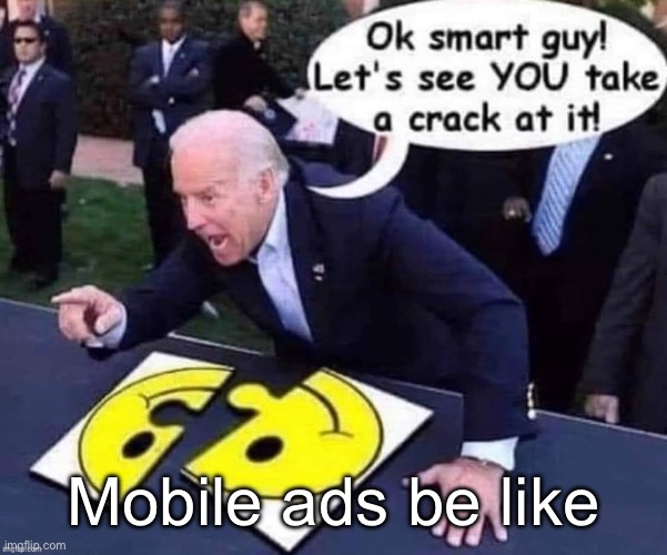 Ok smart guy! | Mobile ads be like | image tagged in ok smart guy | made w/ Imgflip meme maker