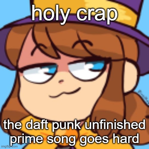 hat kid smug | holy crap; the daft punk unfinished prime song goes hard | image tagged in hat kid smug | made w/ Imgflip meme maker