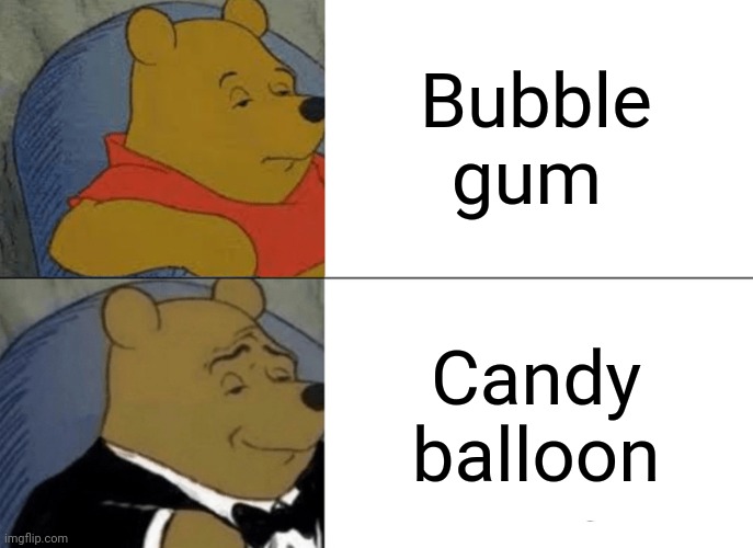 Bubble gum | Bubble gum; Candy balloon | image tagged in memes,tuxedo winnie the pooh,bubble gum,chewing gum,candy,balloon | made w/ Imgflip meme maker
