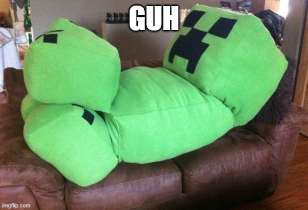 Creeper on a couch | GUH | image tagged in creeper on a couch | made w/ Imgflip meme maker