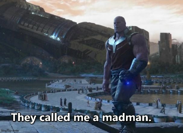 Thanos they called me a madman | image tagged in thanos they called me a madman | made w/ Imgflip meme maker