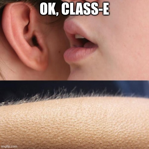 Whisper and Goosebumps | OK, CLASS-E | image tagged in whisper and goosebumps | made w/ Imgflip meme maker