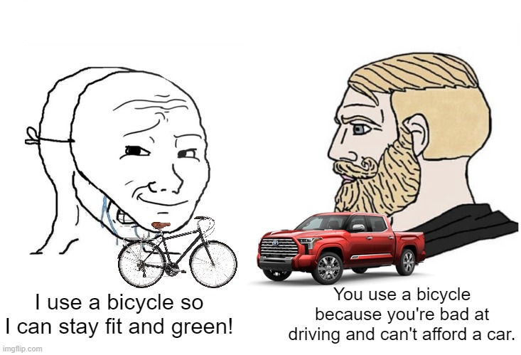 I like bicycles more but how will I carry groceries or a TV? | You use a bicycle because you're bad at driving and can't afford a car. I use a bicycle so I can stay fit and green! | image tagged in bicycle,car,climate change,green,wojak,chad | made w/ Imgflip meme maker