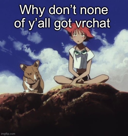 Edd and ein | Why don’t none of y’all got vrchat | image tagged in edd and ein | made w/ Imgflip meme maker