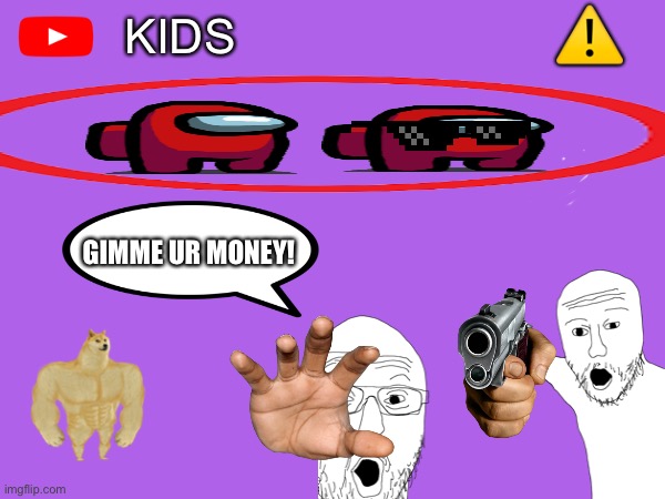 youtube kids thumbnails be like | ⚠️; KIDS; GIMME UR MONEY! | image tagged in youtube kids,thumbnail,meme,funny,weird,bad | made w/ Imgflip meme maker