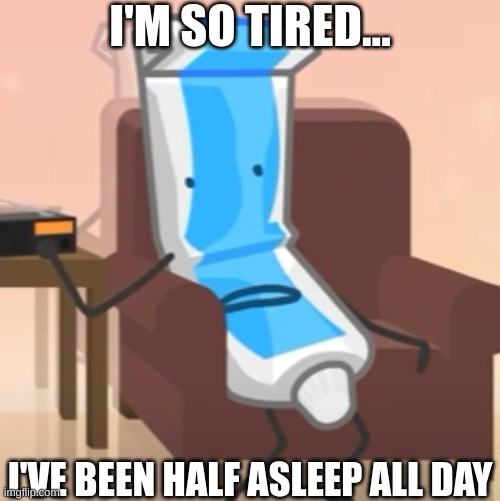 i'm in 3 hours of sleep bro | I'M SO TIRED... I'VE BEEN HALF ASLEEP ALL DAY | made w/ Imgflip meme maker