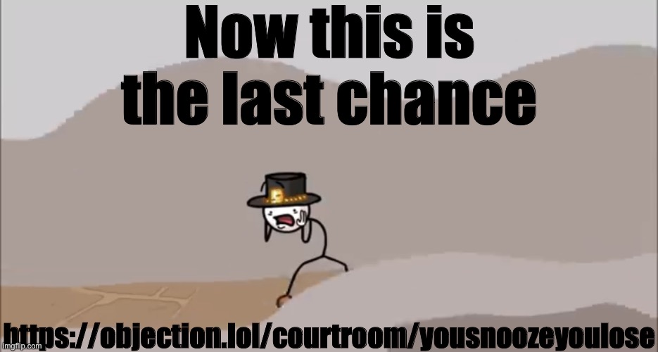 The last one was a lie | Now this is the last chance; https://objection.lol/courtroom/yousnoozeyoulose | image tagged in henry stickmin being surprised | made w/ Imgflip meme maker
