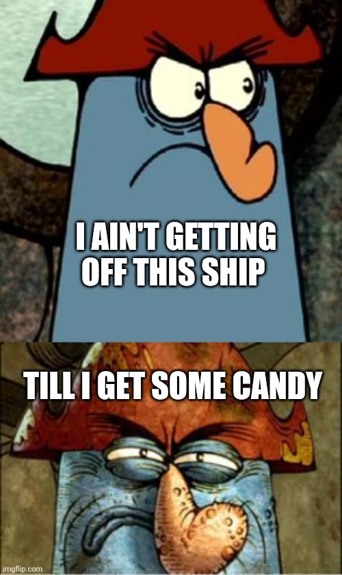 CAPTAIN WANTS HIS CANDY | I AIN'T GETTING OFF THIS SHIP; TILL I GET SOME CANDY | image tagged in flapjack,pirates,pirate | made w/ Imgflip meme maker