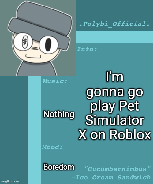 Polybi_Official’s Announcement Template | I'm gonna go play Pet Simulator X on Roblox; Nothing; Boredom | image tagged in polybi_official s announcement template,idk,stuff,s o u p,carck | made w/ Imgflip meme maker