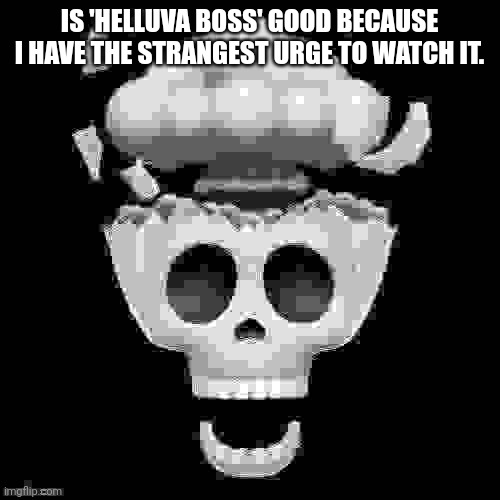 It's probably gonna make me bend my personality. | IS 'HELLUVA BOSS' GOOD BECAUSE I HAVE THE STRANGEST URGE TO WATCH IT. | image tagged in man i'm dead | made w/ Imgflip meme maker