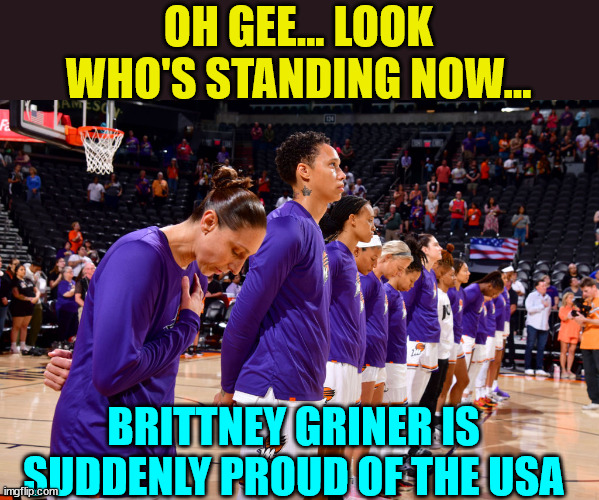 Brittney Griner Is Suddenly Proud Of The USA | OH GEE... LOOK WHO'S STANDING NOW... BRITTNEY GRINER IS SUDDENLY PROUD OF THE USA | image tagged in usa,proud,again | made w/ Imgflip meme maker