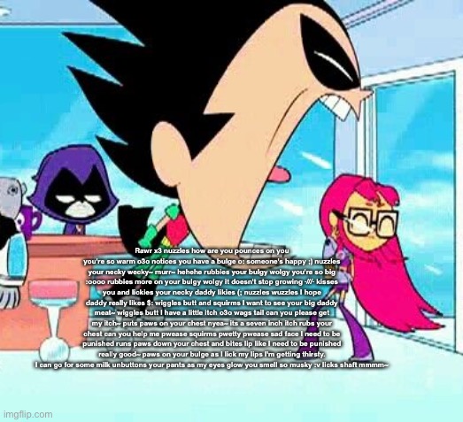 robin yelling at starfire | Rawr x3 nuzzles how are you pounces on you you're so warm o3o notices you have a bulge o: someone's happy ;) nuzzles your necky wecky~ murr~ | image tagged in robin yelling at starfire | made w/ Imgflip meme maker